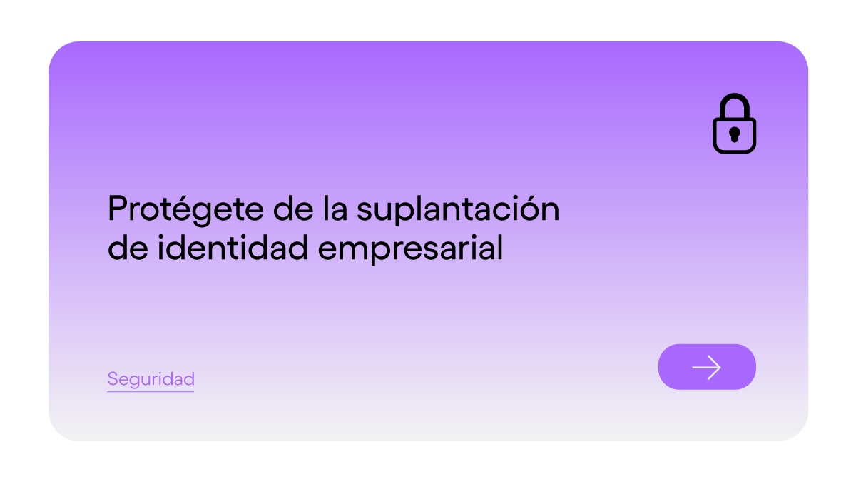 La suplantación de identidad empresarial puede poner en riesgo tus finanzas. Conoce más aquí.