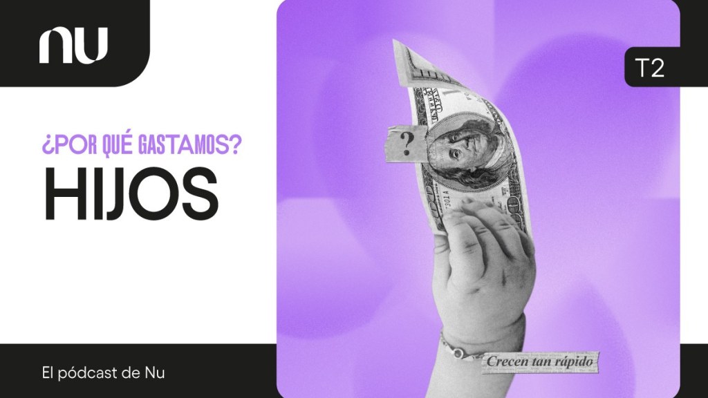 Hijos, ¿cuánto nos cuesta darles lo mejor? Imagen del pódcast de Nu sobre los costos de criar hijos y la mano de bebé sosteniendo un billete.