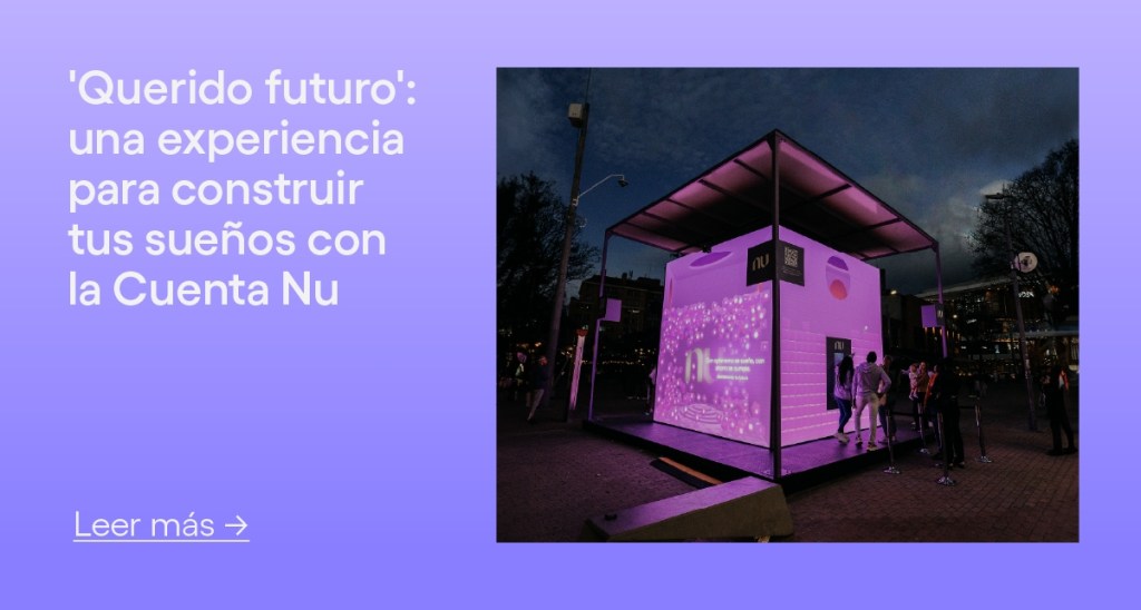 Conoce más de mi Querido futuro, una experiencia para construir los sueños con la Cuenta Nu.